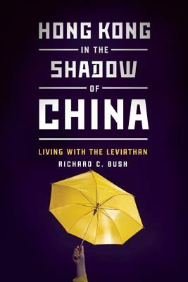 Hong Kong in the Shadow of China: Living with the Leviathan by Richard C. Bush