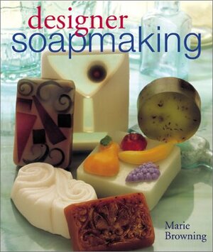 Designer Soapmaking by Marie Browning