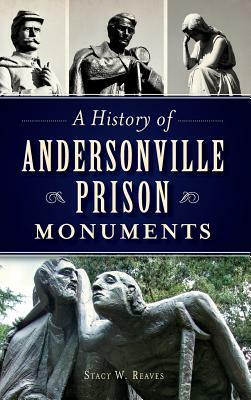 A History of Andersonville Prison Monuments by Stacy W. Reaves