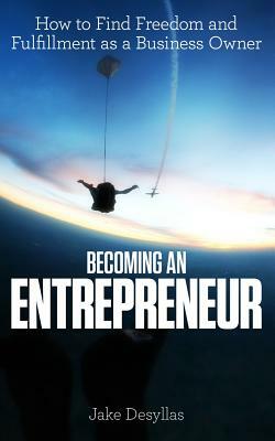 Becoming an Entrepreneur: How to Find Freedom and Fulfillment as a Business Owner by Jake Desyllas