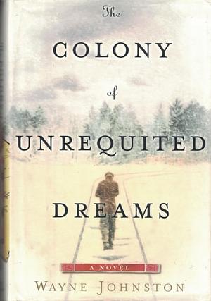 The Colony of Unrequited Dreams by Wayne Johnston