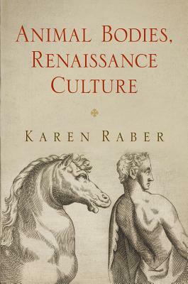 Animal Bodies, Renaissance Culture by Karen Raber