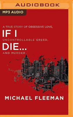 If I Die...: A True Story of Obsessive Love, Uncontrollable Greed, and Murder by Michael Fleeman