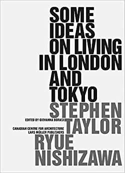 Some Ideas on Living in London and Tokyo by Ryue Nishizawa, Canadian Centre for Architecture, Stephen Taylor