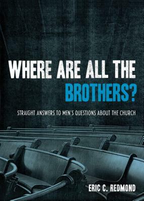 Where Are All the Brothers?: Straight Answers to Men's Questions about the Church by Eric C. Redmond
