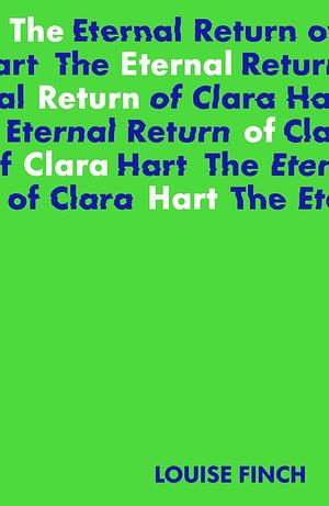 The Eternal Return of Clara Hart by Louise Finch