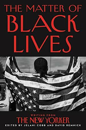 The Matter of Black Lives: Writing from The New Yorker by David Remnick, Jelani Cobb