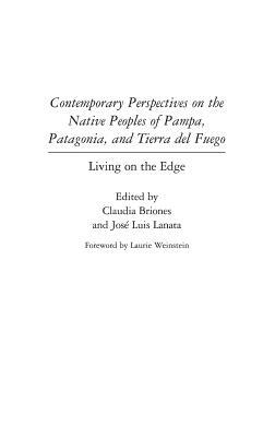 Contemporary Perspectives on the Native Peoples of Pampa, Patagonia, and Tierra del Fuego: Living on the Edge by 
