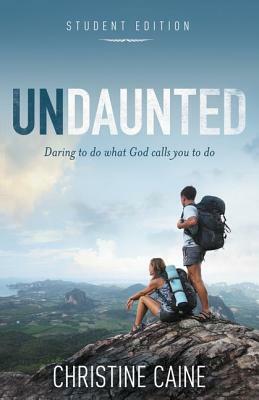 Undaunted Student Edition: Daring to Do What God Calls You to Do by Christine Caine
