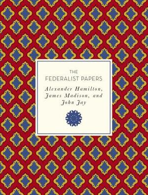 The Federalist Papers by John Jay, Alexander Hamilton, James Madison