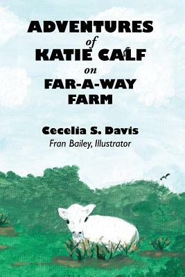 Adventures of Katie Calf on Far-A-Way Farm by Cecelia Davis