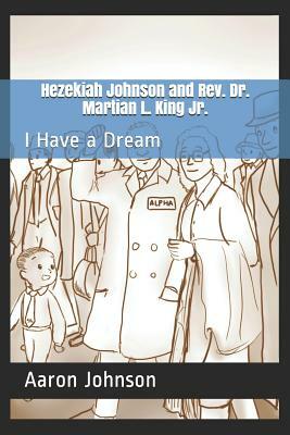 Hezekiah Johnson and Rev. Dr. Martian L. King Jr.: I Have a Dream by Aaron Johnson