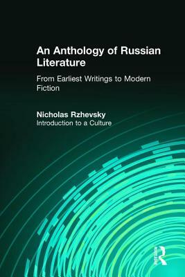 An Anthology of Russian Literature from Earliest Writings to Modern Fiction: Introduction to a Culture by Nicholas Rzhevsky