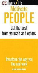 Motivate People: Get the Best from Yourself and Others by Gavin Ingham