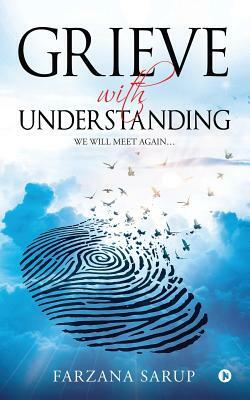 Grieve with Understanding: We Will Meet Again... by Farzana Sarup