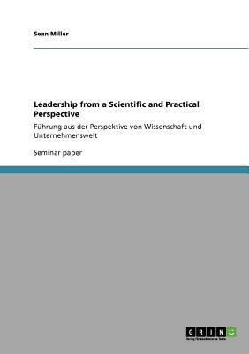 Leadership from a Scientific and Practical Perspective: Führung aus der Perspektive von Wissenschaft und Unternehmenswelt by Sean Miller