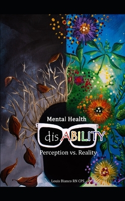 Mental Health DisABILITY: Perception vs. Reality by Louis Bianco Cps