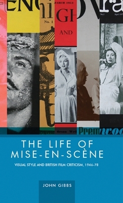 The Life of Mise-En-Scène: Visual Style and British Film Criticism, 1946-78 by John Gibbs