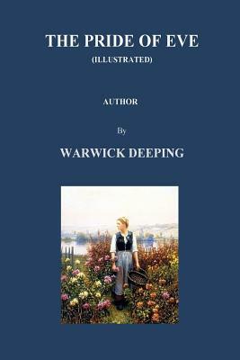 The Pride of Eve (Illustrated) by Warwick Deeping by Warwick Deeping