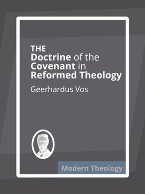 The Doctrine of the Covenant in Reformed Theology by Geerhardus Vos