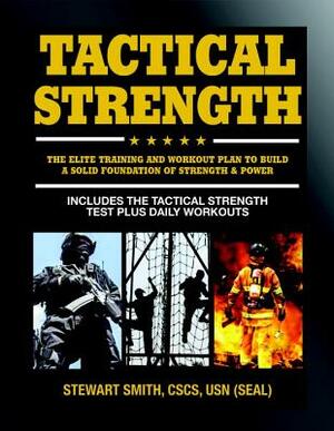 Tactical Strength: The Elite Training and Workout Plan for Spec Ops, Seals, Swat, Police, Firefighters, and Tactical Professionals by Stewart Smith