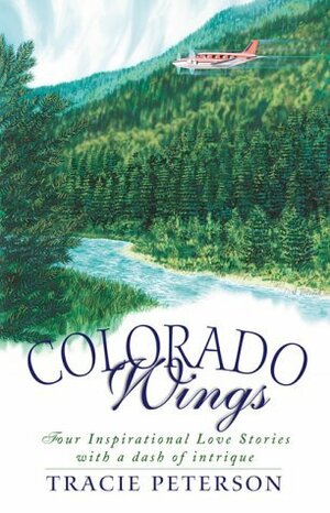 Colorado Wings: A Wing and a Prayer/Wings Like Eagles/Wings of the Dawn/A Gift of Wings by Tracie Peterson