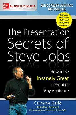 The Presentation Secrets of Steve Jobs: How to Be Insanely Great in Front of Any Audience by Carmine Gallo