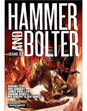 Hammer and Bolter: Issue 23 by Dan Abnett, Christian Z. Dunn, Graeme Lyon, Rob Sanders, James Swallow, Nik Vincent, Graham McNeill