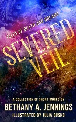 Severed Veil: Tales of Death and Dreams by Bethany a. Jennings