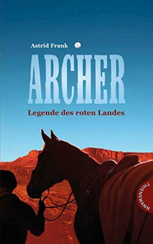 Archer - Legende des roten Landes (German Edition) by Astrid Frank