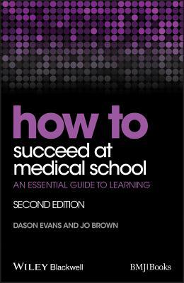 How to Succeed at Medical School: An Essential Guide to Learning by Jo Brown, Dason Evans