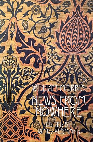 News from Nowhere: or An Epoch of Rest Being Some Chapters from a Utopian Romance  by William Morris