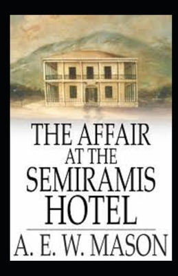 The Affair at the Semiramis Hotel Illustrated by A.E.W. Mason