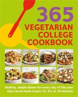 365 Vegetarian College Cookbook: Healthy, Simple Dishes for Every Day of the Year That Can Be Made in Just 10, 20, or 30 Minutes by Sunil Vijayakar