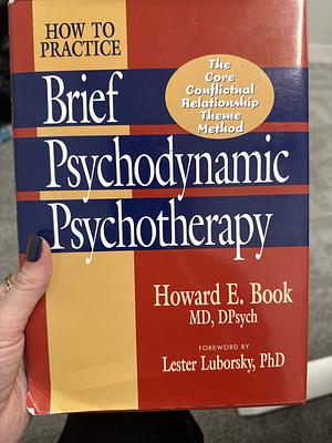 How to Practice Brief Psychodynamic Psychotherapy: The Core Conflictual Relationship Theme Method by Howard E. Book