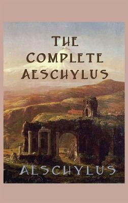 The Complete Aeschylus by Aeschylus
