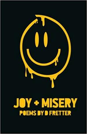 Joy &amp; Misery: Poems by D Fretter