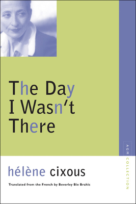 The Day I Wasn't There by Hélène Cixous