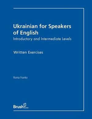 Ukrainian for Speakers of English Written Exercises: Introductory and Intermediate Levels by Roma Franko