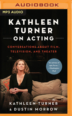 Kathleen Turner on Acting: Conversations about Film, Television, and Theater by Kathleen Turner, Dustin Morrow