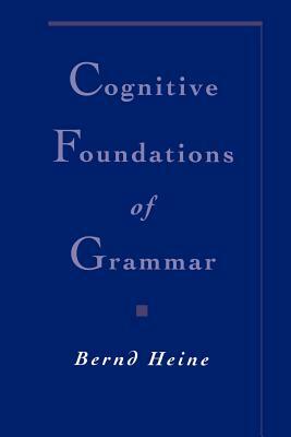 Cognitive Foundations of Grammar by Bernd Heine