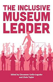 The Inclusive Museum Leader by Cinnamon Catlin-Legutko, Chris Taylor