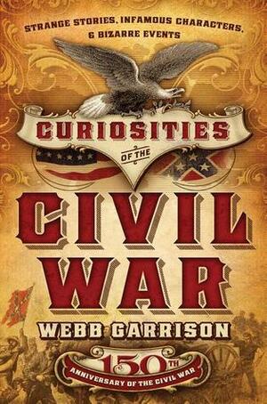 Curiosities of the Civil War: Strange Stories, Infamous Characters and Bizarre Events by Webb Garrison