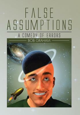 False Assumptions: A Comedy of Errors by Bob Graham