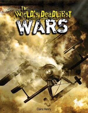 The World's Deadliest Wars by Claire Henry