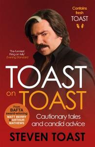 Toast on Toast: Cautionary Tales and Candid Advice by Steven Toast