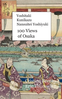 Yoshitaki Kunikazu Nansuitei Yoshiyuki 100 Views of Osaka: Hardcover by Cristina Berna, Eric Thomsen