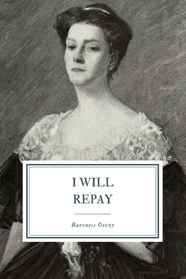 I Will Repay by Baroness Orczy