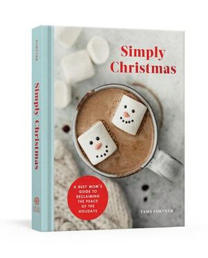 Simply Christmas: A Busy Mom's Guide to Reclaiming the Peace of the Holidays: A Devotional by Tama Fortner