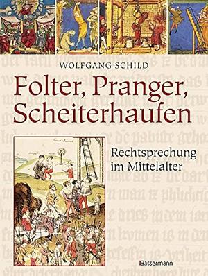 Folter, Pranger, Scheiterhaufen: Rechtsprechung im Mittelalter by Wolfgang Schild